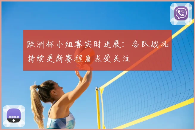 欧洲杯小组赛实时进展：各队战况持续更新赛程看点受关注