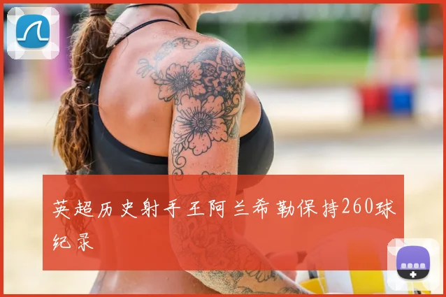 英超历史射手王阿兰希勒保持260球纪录