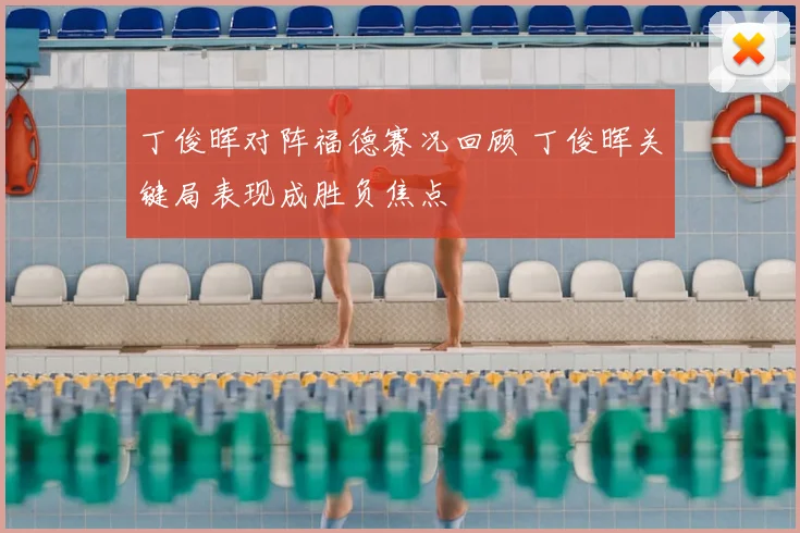 丁俊晖对阵福德赛况回顾 丁俊晖关键局表现成胜负焦点